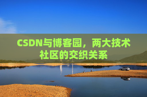 CSDN与博客园，两大技术社区的交织关系