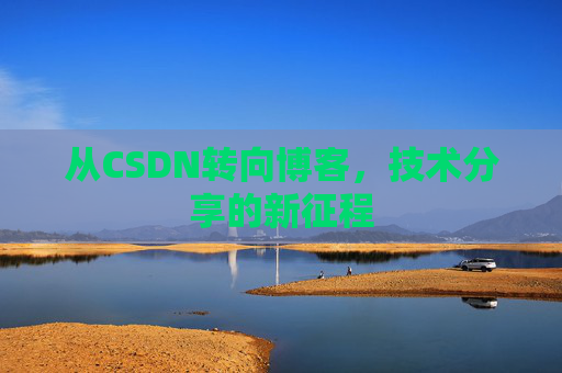 从CSDN转向博客，技术分享的新征程