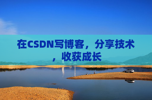 在CSDN写博客，分享技术，收获成长
